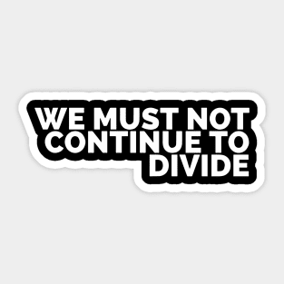 We Must Not Continue To Divide Sticker